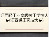 江西轻工业高级技工学校大专(江西轻工高技大专)