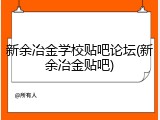 新余冶金学校贴吧论坛(新余冶金贴吧)