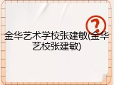 金华艺术学校张建敏(金华艺校张建敏)