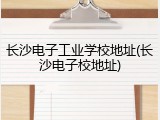 长沙电子工业学校地址(长沙电子校地址)