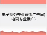 电子商务专业宣传广告词(电商专业推广)