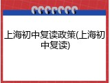 上海初中复读政策(上海初中复读)