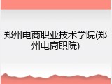 郑州电商职业技术学院(郑州电商职院)