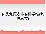 包头九原农业专科学校(九原农专)