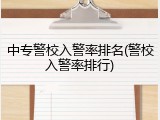 中专警校入警率排名(警校入警率排行)