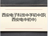 西安电子科技中学初中部(西安电中初中)