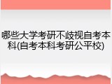哪些大学考研不歧视自考本科(自考本科考研公平校)
