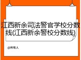 江西新余司法警官学校分数线(江西新余警校分数线)