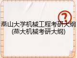 燕山大学机械工程考研大纲(燕大机械考研大纲)