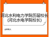 河北水利电力学院历届校长(河北水电学院校长)