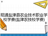 昭通盐津县农业技术职业学校学费(盐津农技校学费)
