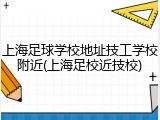 上海足球学校地址技工学校附近(上海足校近技校)