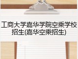 工商大学嘉华学院空乘学校招生(嘉华空乘招生)
