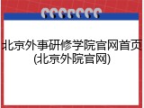 北京外事研修学院官网首页(北京外院官网)