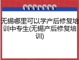 无锡哪里可以学产后修复培训中专生(无锡产后修复培训)