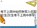 考不上高中如何参军入伍呢女生(女生考不上高中参军)