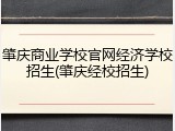 肇庆商业学校官网经济学校招生(肇庆经校招生)
