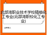 北部湾职业技术学校精细化工专业(北部湾职校化工专业)