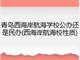 青岛西海岸航海学校公办还是民办(西海岸航海校性质)