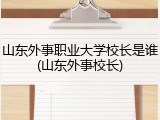 山东外事职业大学校长是谁(山东外事校长)