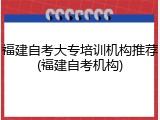 福建自考大专培训机构推荐(福建自考机构)