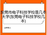 东莞市电子科技学校是几本大学(东莞电子科技学校几本)