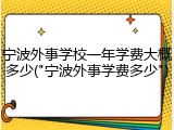 宁波外事学校一年学费大概多少("宁波外事学费多少")
