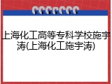 上海化工高等专科学校施宇涛(上海化工施宇涛)
