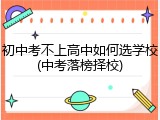初中考不上高中如何选学校(中考落榜择校)