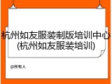 杭州如友服装制版培训中心(杭州如友服装培训)