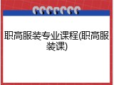 职高服装专业课程(职高服装课)