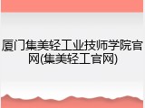 厦门集美轻工业技师学院官网(集美轻工官网)
