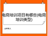 电商培训项目有哪些(电商培训类型)