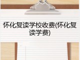 怀化复读学校收费(怀化复读学费)