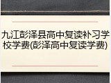 九江彭泽县高中复读补习学校学费(彭泽高中复读学费)