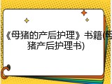 《母猪的产后护理》书籍(母猪产后护理书)