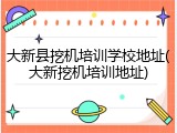 大新县挖机培训学校地址(大新挖机培训地址)