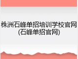 株洲石峰单招培训学校官网(石峰单招官网)
