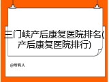 三门峡产后康复医院排名(产后康复医院排行)