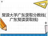 复读大学广东录取分数线(广东复读录取线)