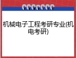 机械电子工程考研专业(机电考研)