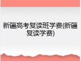 新疆高考复读班学费(新疆复读学费)