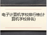 电子计算机学校排行榜(计算机学校排名)