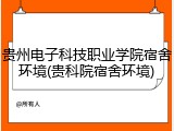 贵州电子科技职业学院宿舍环境(贵科院宿舍环境)