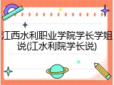 江西水利职业学院学长学姐说(江水利院学长说)