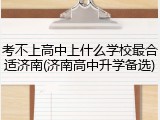 考不上高中上什么学校最合适济南(济南高中升学备选)