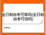 全曰制自考可靠吗(全日制自考可信吗)