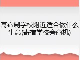 寄宿制学校附近适合做什么生意(寄宿学校旁商机)