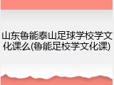 山东鲁能泰山足球学校学文化课么(鲁能足校学文化课)