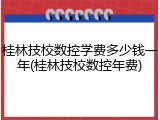 桂林技校数控学费多少钱一年(桂林技校数控年费)